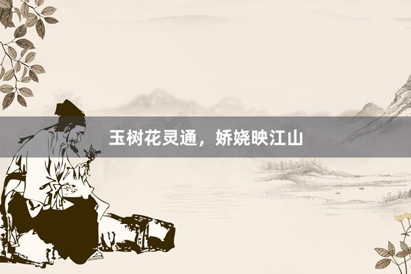 玉树花灵通，娇娆映江山